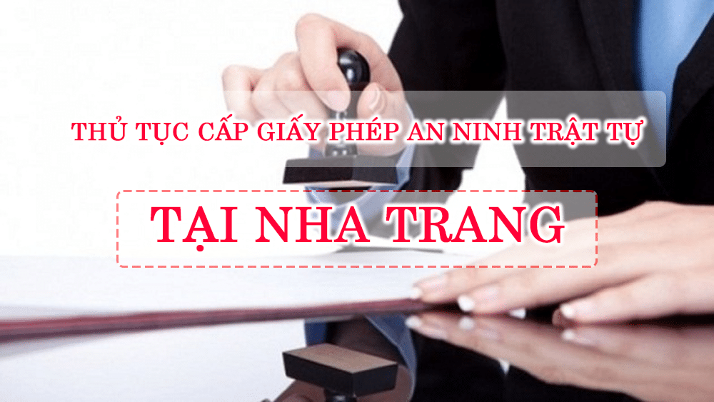 Thủ tục cấp giấy phép an ninh trật tự tại Nha Trang